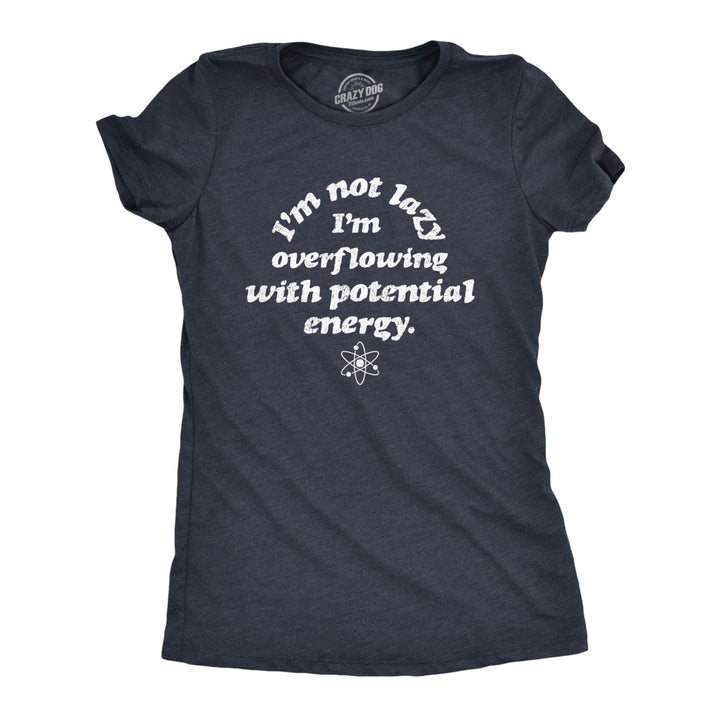 Womens I'm Not Lazy I'm Overflowing With Potential Energy Tshirt Funny Science Nerdy Graphic Tee Image 1
