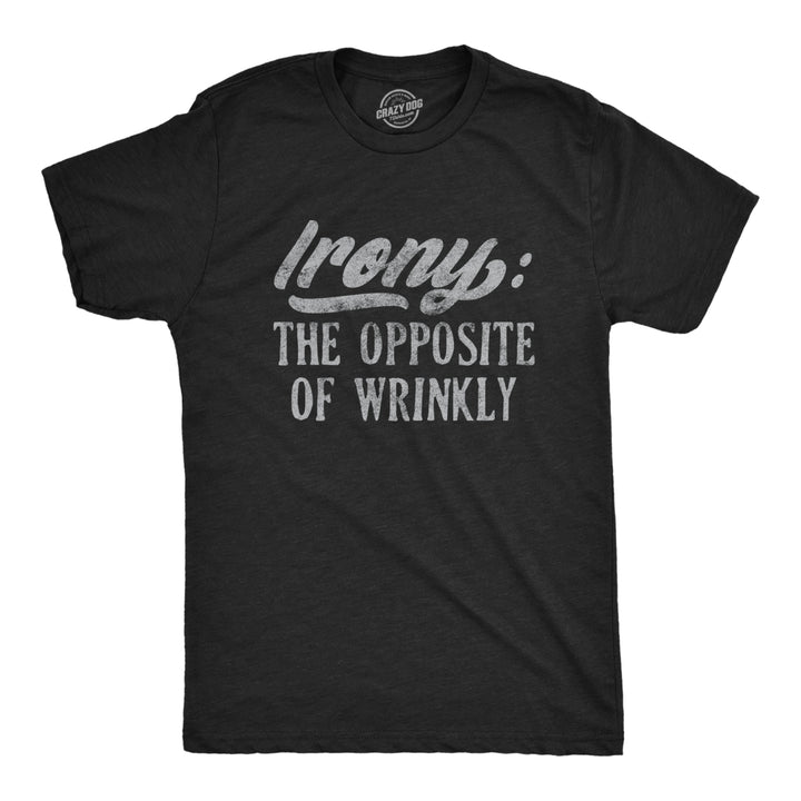 Mens Irony The Opposite Of Wrinkly Tshirt Funny Sarcastic Pun Novelty Tee Image 1