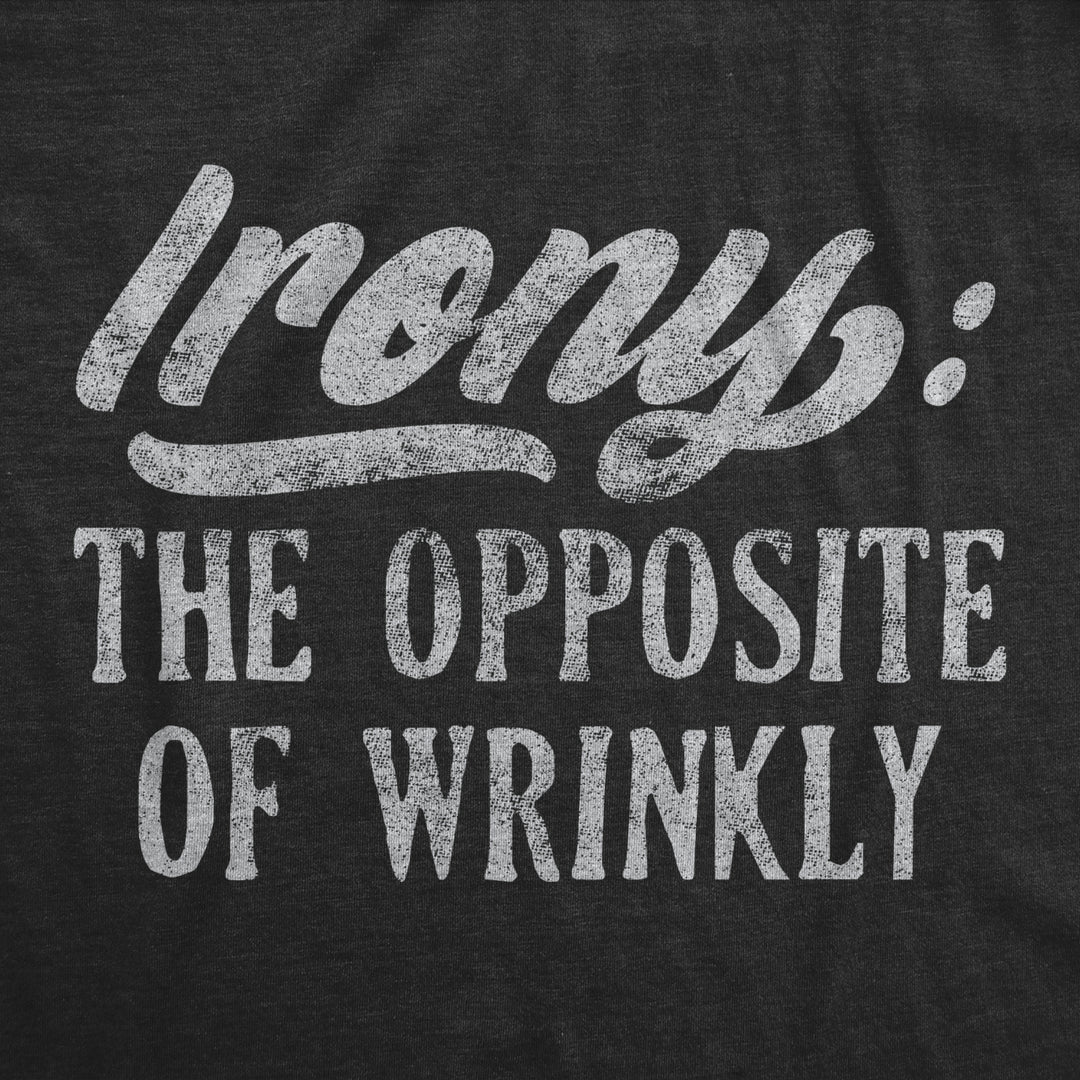 Mens Irony The Opposite Of Wrinkly Tshirt Funny Sarcastic Pun Novelty Tee Image 2