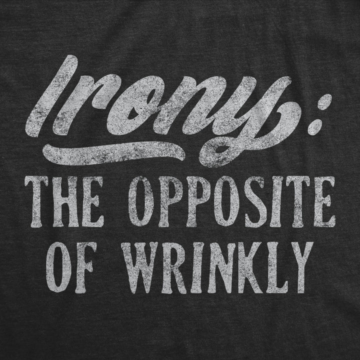 Mens Irony The Opposite Of Wrinkly Tshirt Funny Sarcastic Pun Novelty Tee Image 2