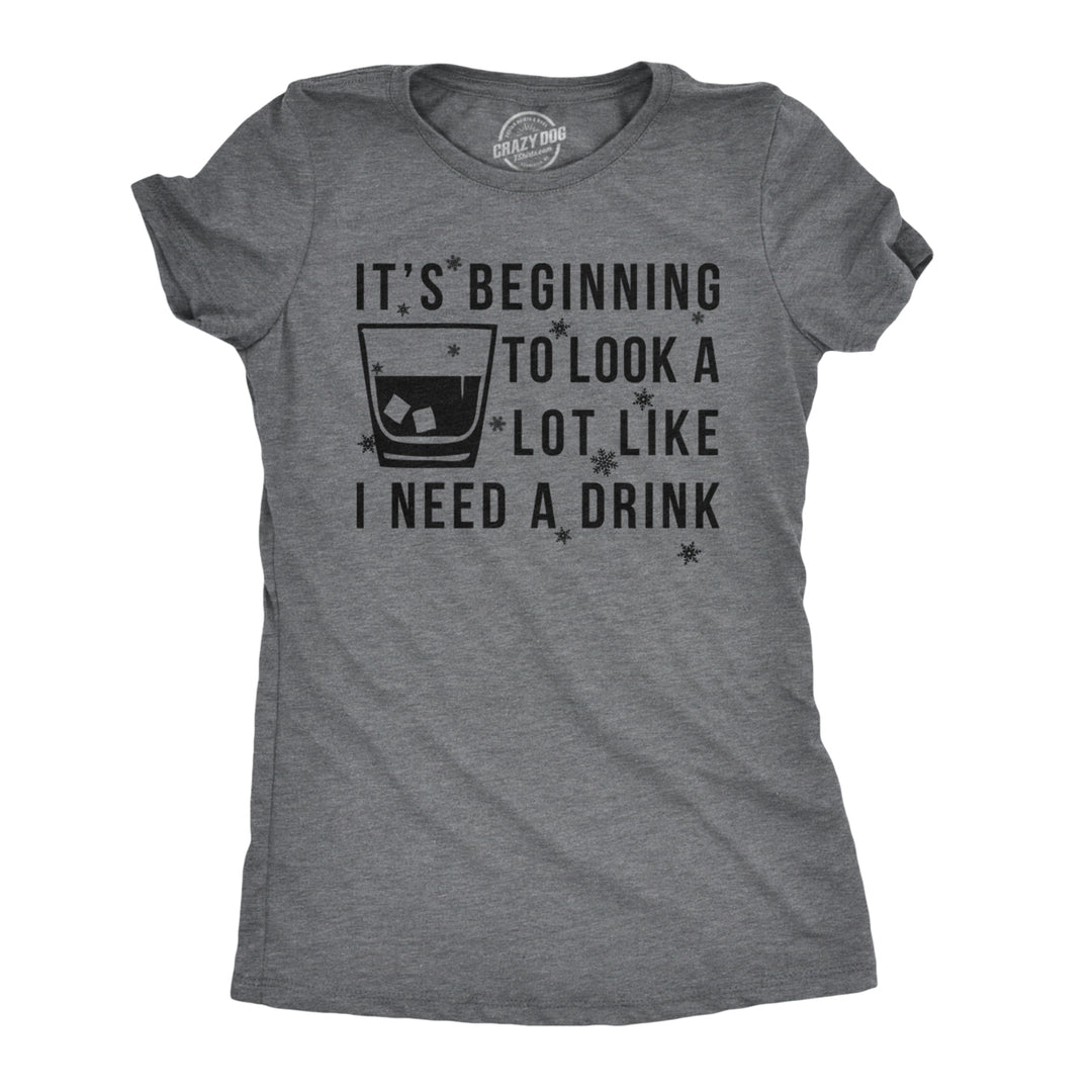 Womens Its Beginning To Look A Lot Like I Need A Drink Funny Christmas T Shirt Image 1