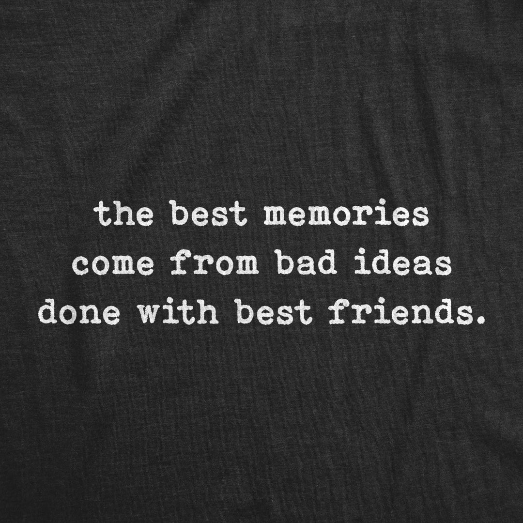 Womens The Best Memories Come From Bad Ideas Done With Best Friends Tshirt Funny Good Times Tee Image 2