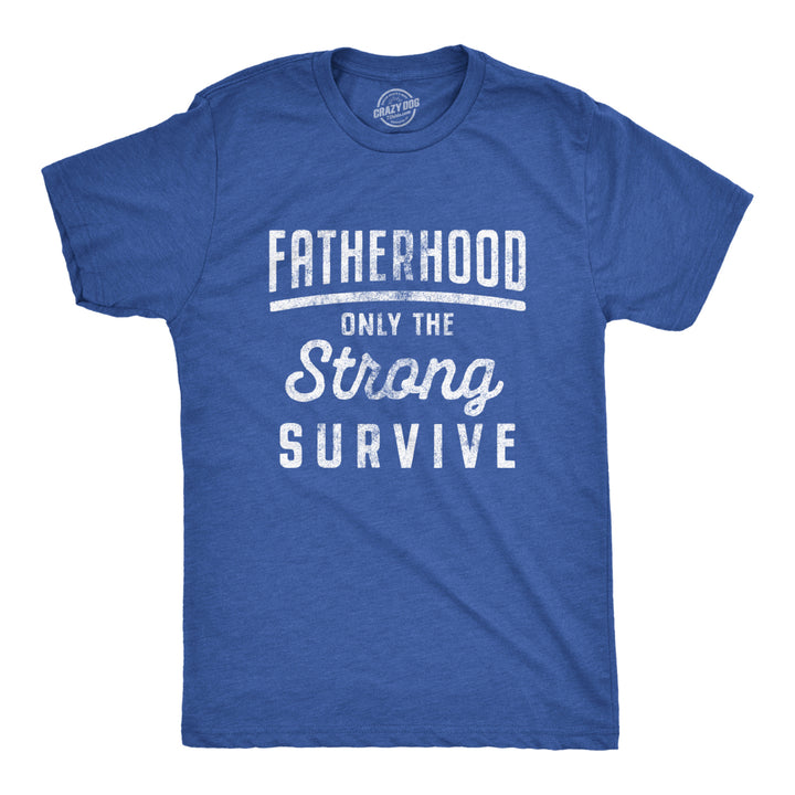 Mens Fatherhood Only The Strong Survive Tshirt Funny Fathers Day Parenting Tee Image 1