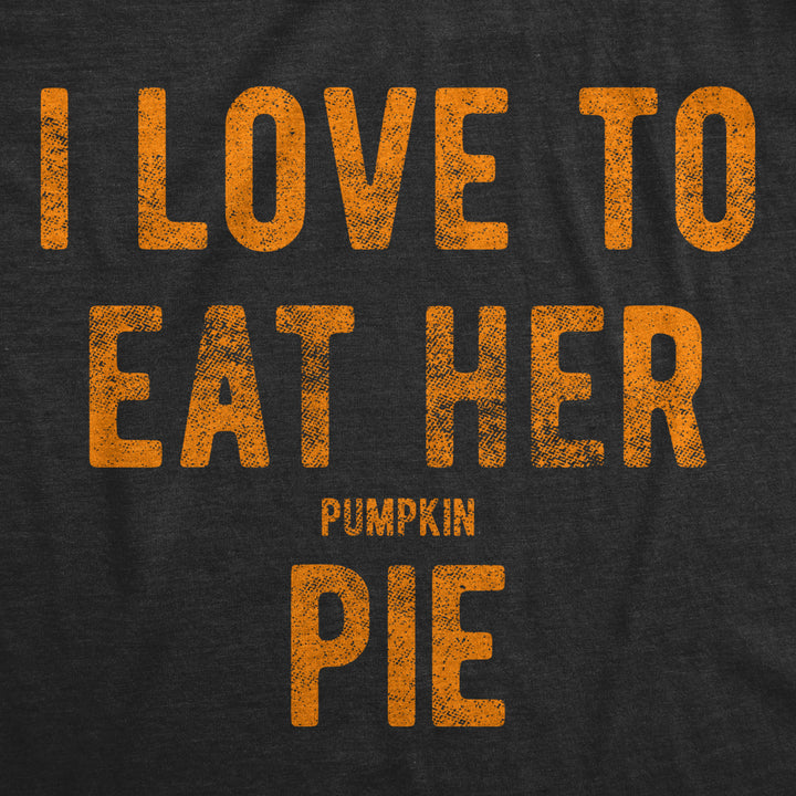 Mens I Love To Eat Her Pumpkin Pie Tshirt Funny Innuendo Thanksgiving Novelty Hilarious Tee Image 2