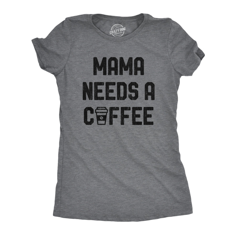 Womens Mama Needs A Coffee Tshirt Funny Morning Cup Caffeine Addicted Graphic Tee Image 1