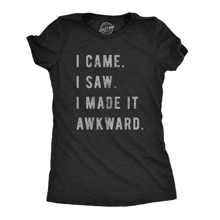 Womens I Came I Saw I Made It Awkward T shirt Funny Saying Sarcasm Image 1