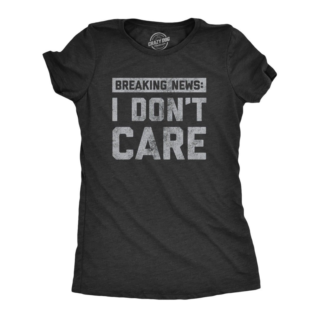 Womens Breaking News I Dont Care T shirt Funny Sarcastic Graphic Novelty Tee Image 1