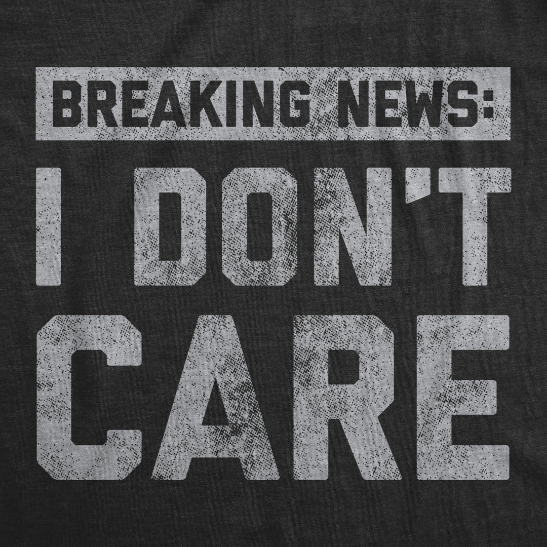 Womens Breaking News I Dont Care T shirt Funny Sarcastic Graphic Novelty Tee Image 2