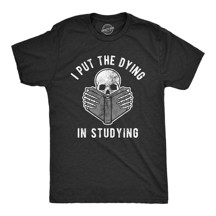 Mens I Put The Dying In Studying Tshirt Funny School Student College Halloween Graphic Tee Image 1