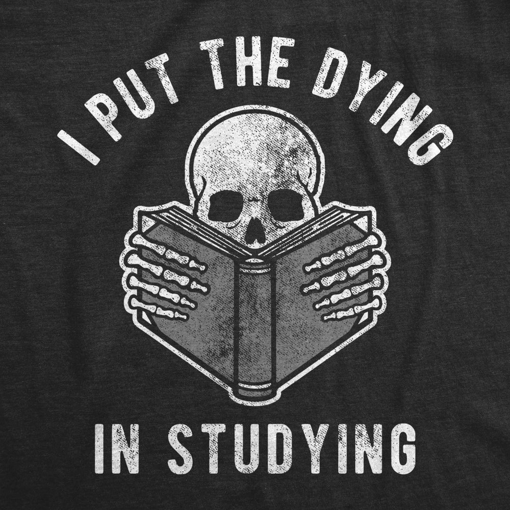 Mens I Put The Dying In Studying Tshirt Funny School Student College Halloween Graphic Tee Image 2