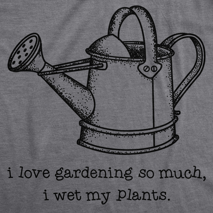 Mens I Love Gardening So Much I Wet My Plants Tshirt Funny Summer Tee Image 2