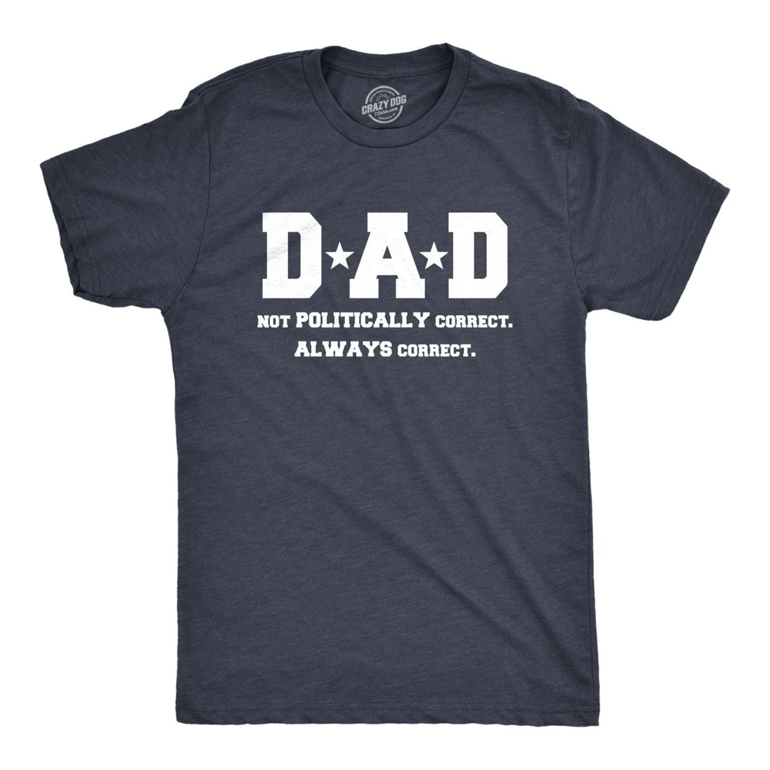 Mens Dad Not PC But Always Correct Funny Fathers Day Family Political T shirt Image 1