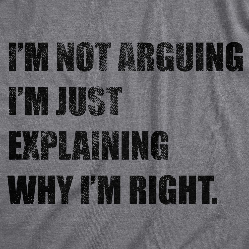 Mens Im Not Arguing Im Just Explaining Why Im Right Tshirt Funny Novelty Joke Gift Tee Image 2