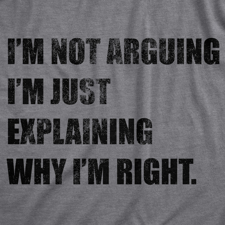 Mens Im Not Arguing Im Just Explaining Why Im Right Tshirt Funny Novelty Joke Gift Tee Image 2