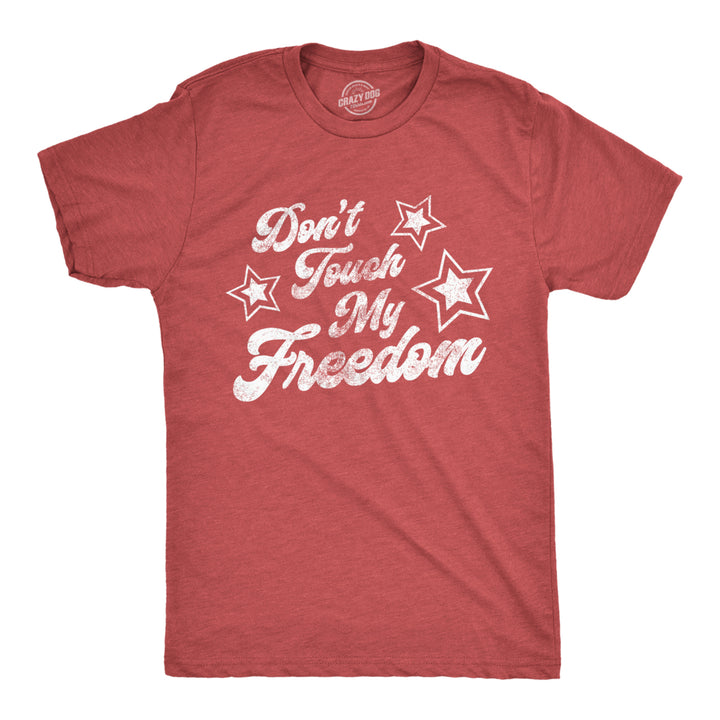 Mens Dont Touch My Freedom Tshirt Funny 4th of July USA Merica Novelty Party Tee Image 1