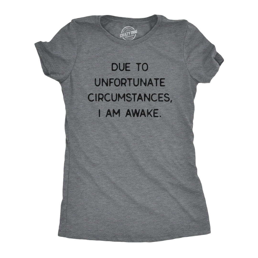 Womens Due To Unfortunate Circumstances I Am Awake Tshirt Funny Sarcastic Tried Graphic Tee Image 1