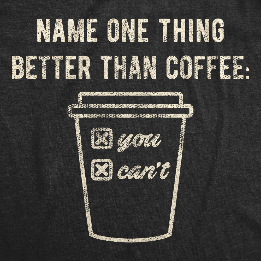 Mens Name One Thing Better Than Coffee You Cant Tshirt Funny Morning Cup Graphic Novelty Tee Image 2