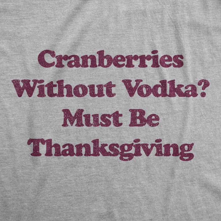 Mens Cranberries Without Vodka? Must Be Thanksgiving Tshirt Funny Turkey Day Holiday Graphic Tee Image 2