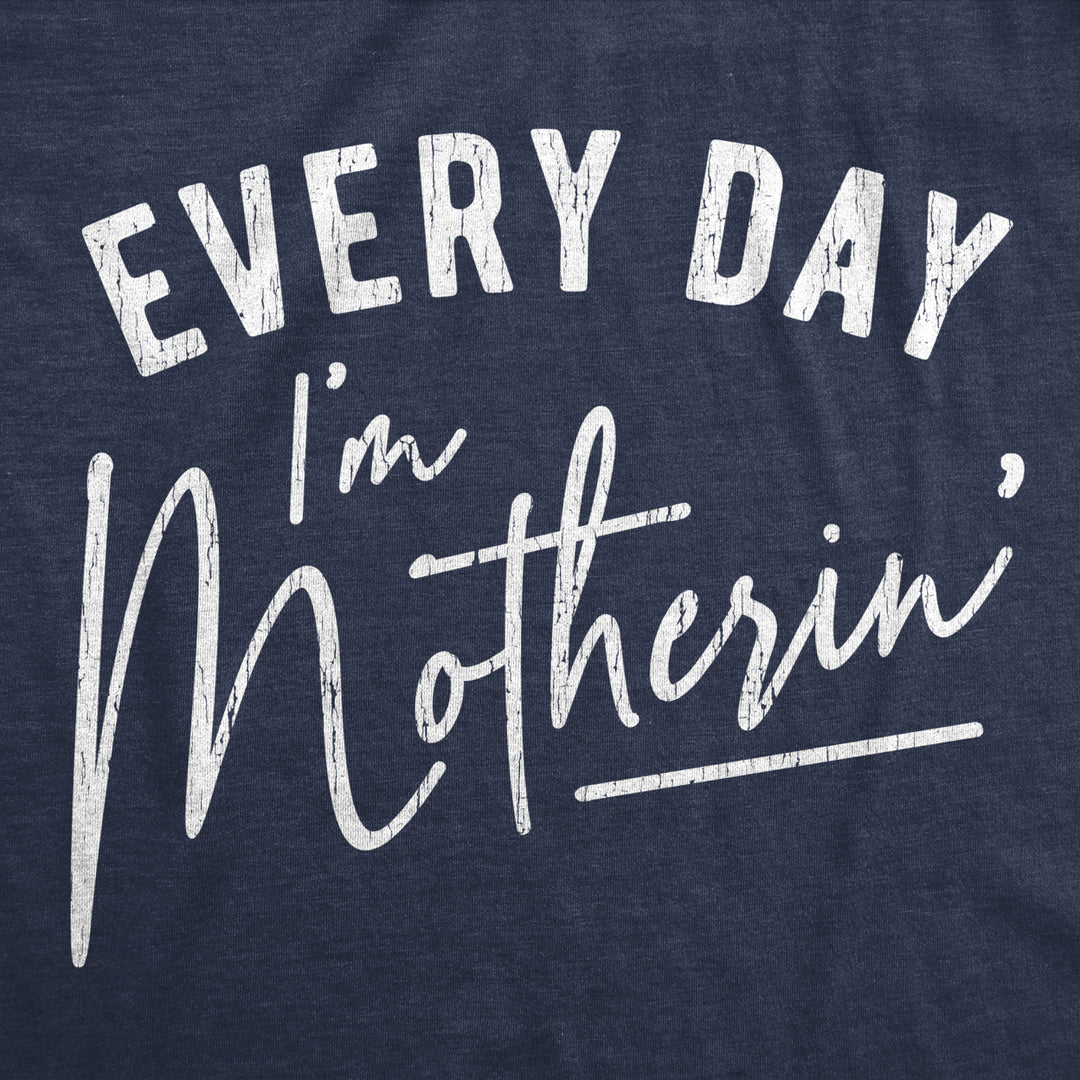 Womens Every Day Im Motherin Tshirt Funny Mothers Day Mommy Hustle Parenting Graphic Tee Image 2