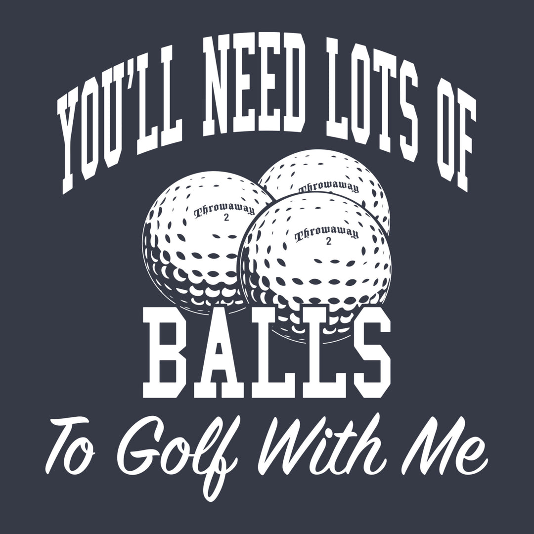 Mens Need Lots of Balls to Golf With Me Funny Golfing Sporting T shirt Image 2