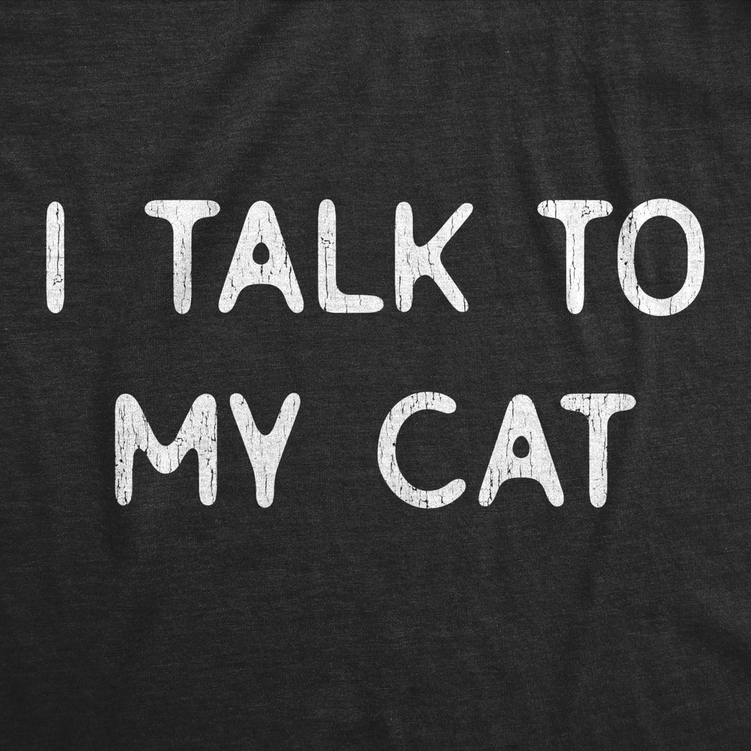 Mens I Talk To My Cat Tshirt Funny Pet Kitty Animal Lover Graphic Novelty Tee Image 2