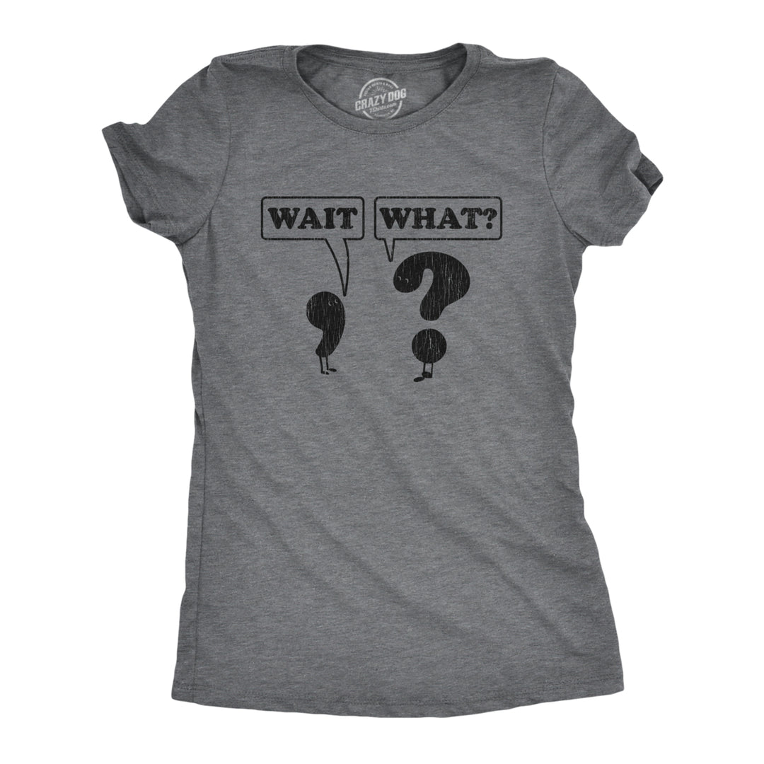 Womens Wait What Tshirt Funny Questioning Punctuation Grammar Graphic Novelty Tee Image 1