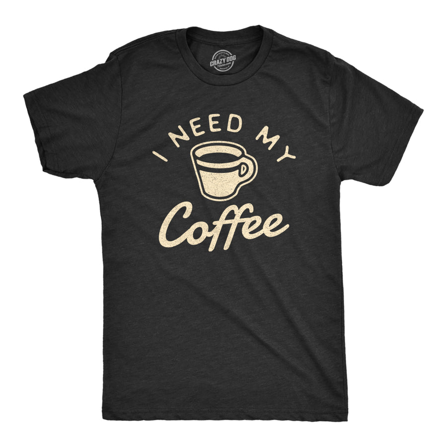 Mens I Need My Coffee Tshirt Funny Caffeine Addicted Graphic Novelty Tee Image 1