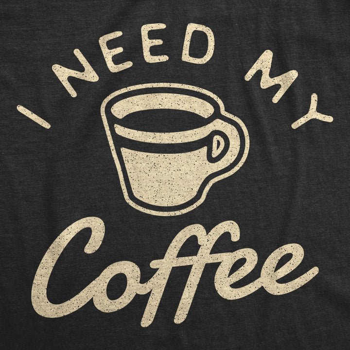 Mens I Need My Coffee Tshirt Funny Caffeine Addicted Graphic Novelty Tee Image 2