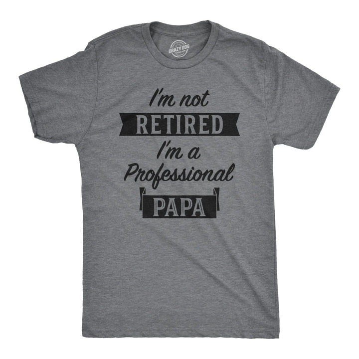 Mens Im Not Retired Im A Professional Papa Tshirt Funny Grandfather Tee Image 1