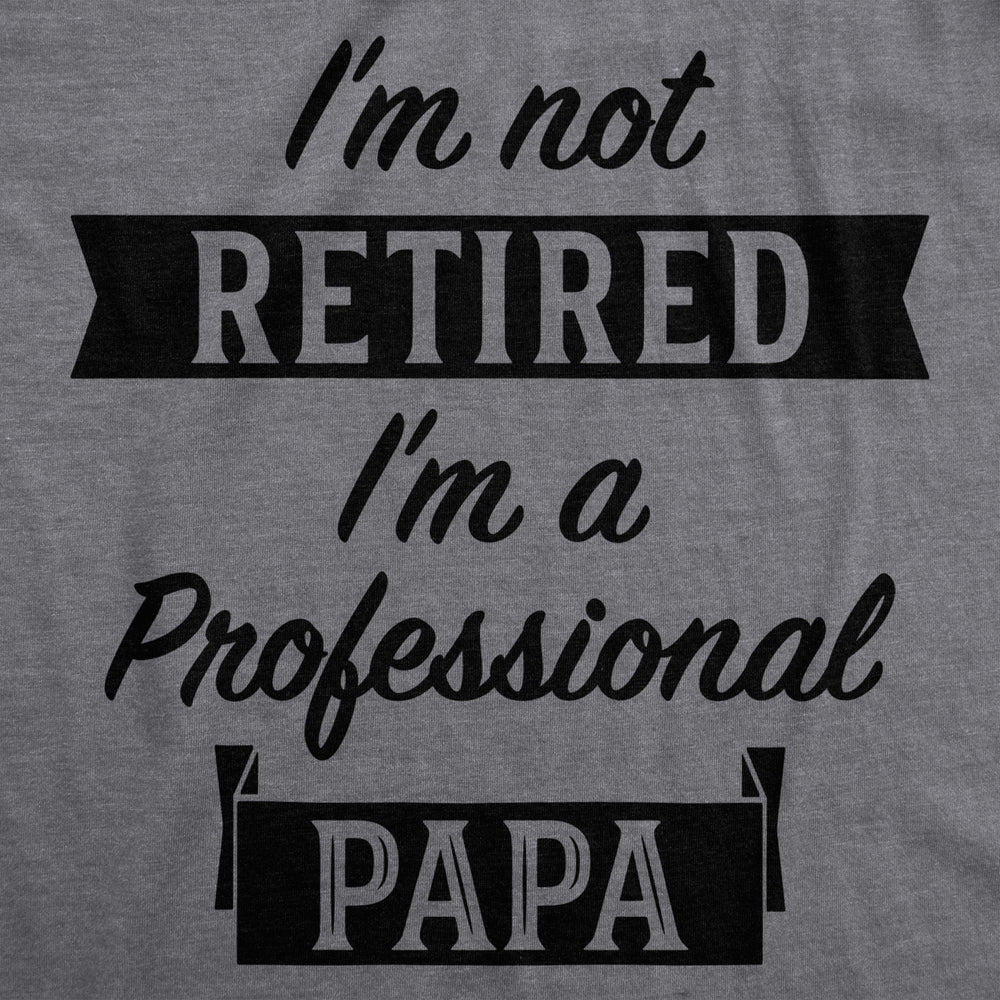 Mens Im Not Retired Im A Professional Papa Tshirt Funny Grandfather Tee Image 2