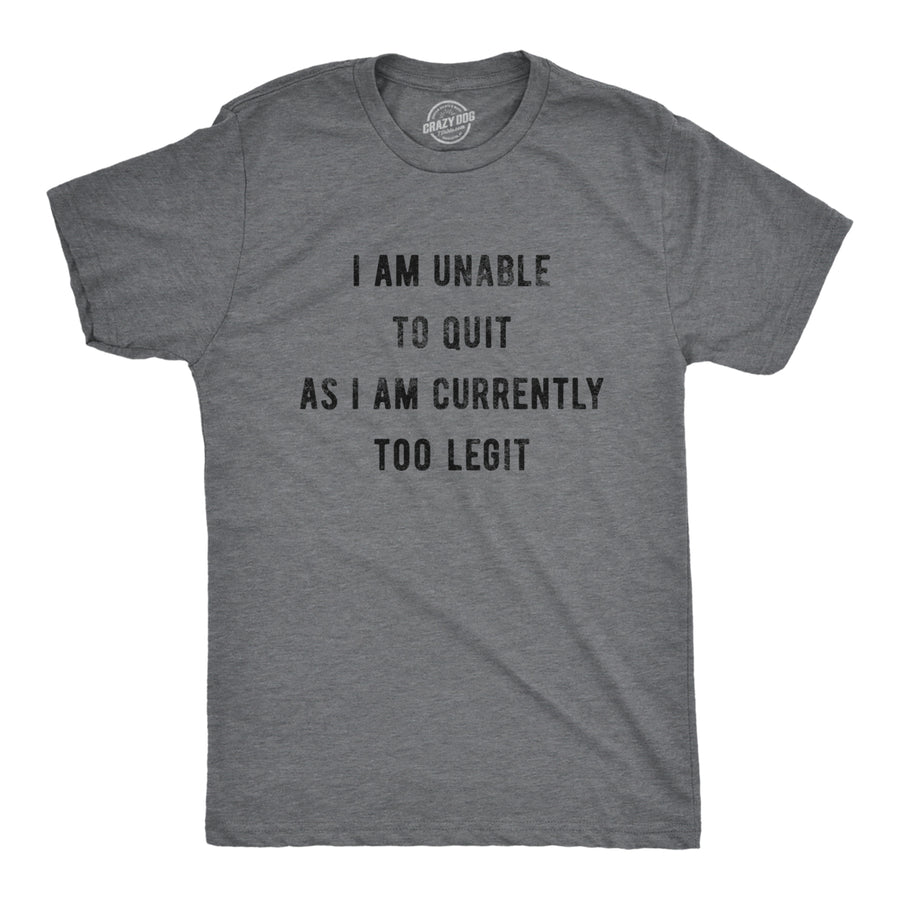 Mens I Am Unable To Quit As I Am Currently Too Legit Tshirt Funny Song Sarcastic Graphic Tee Image 1