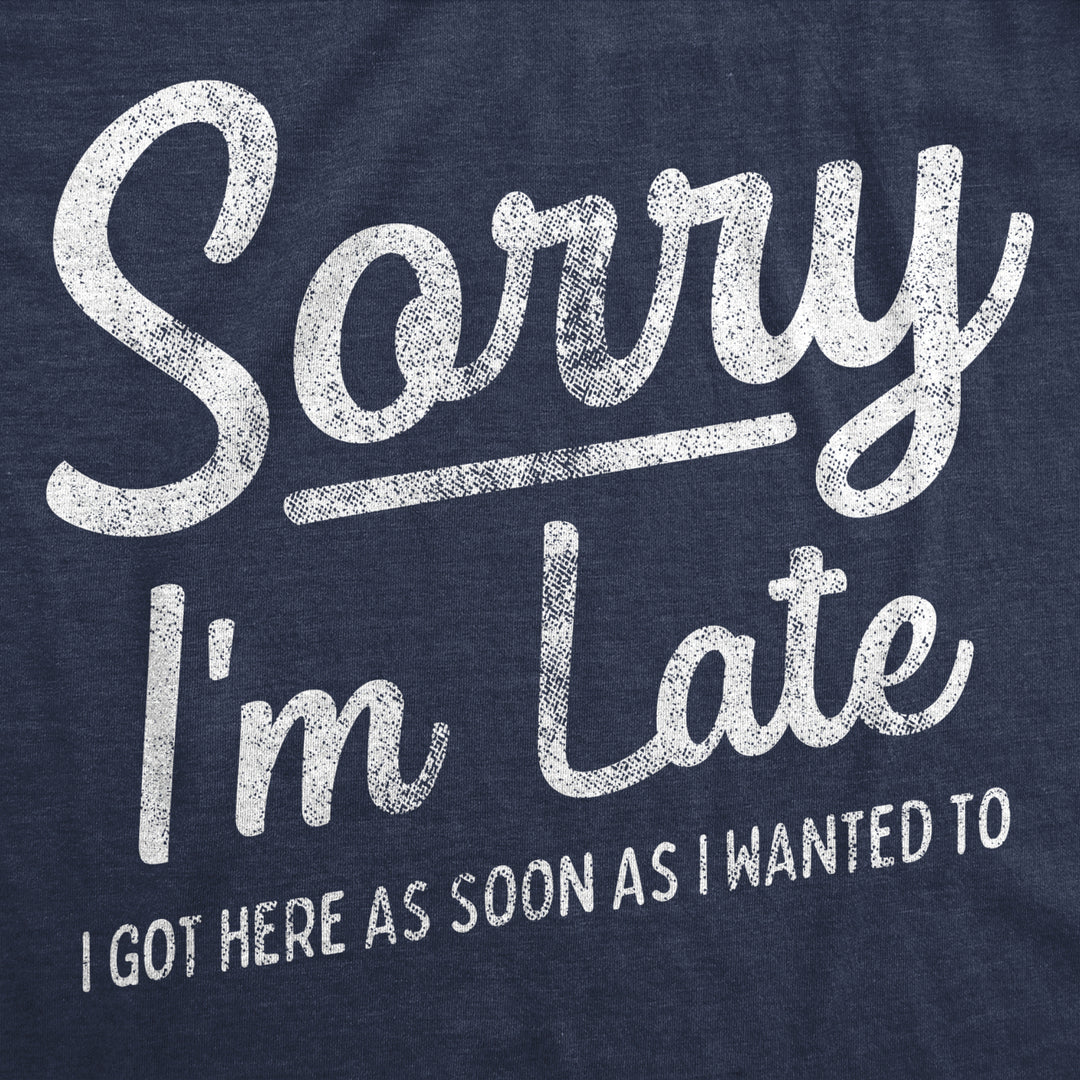 Womens Sorry Im Late I Got Here As Soon As I Wanted Tshirt Funny Sarcastic Graphic Tee Image 2