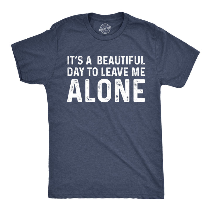 Mens Its A Beautiful Day To Leave Me Alone T shirt Funny Sarcastic Humor Tee Image 1