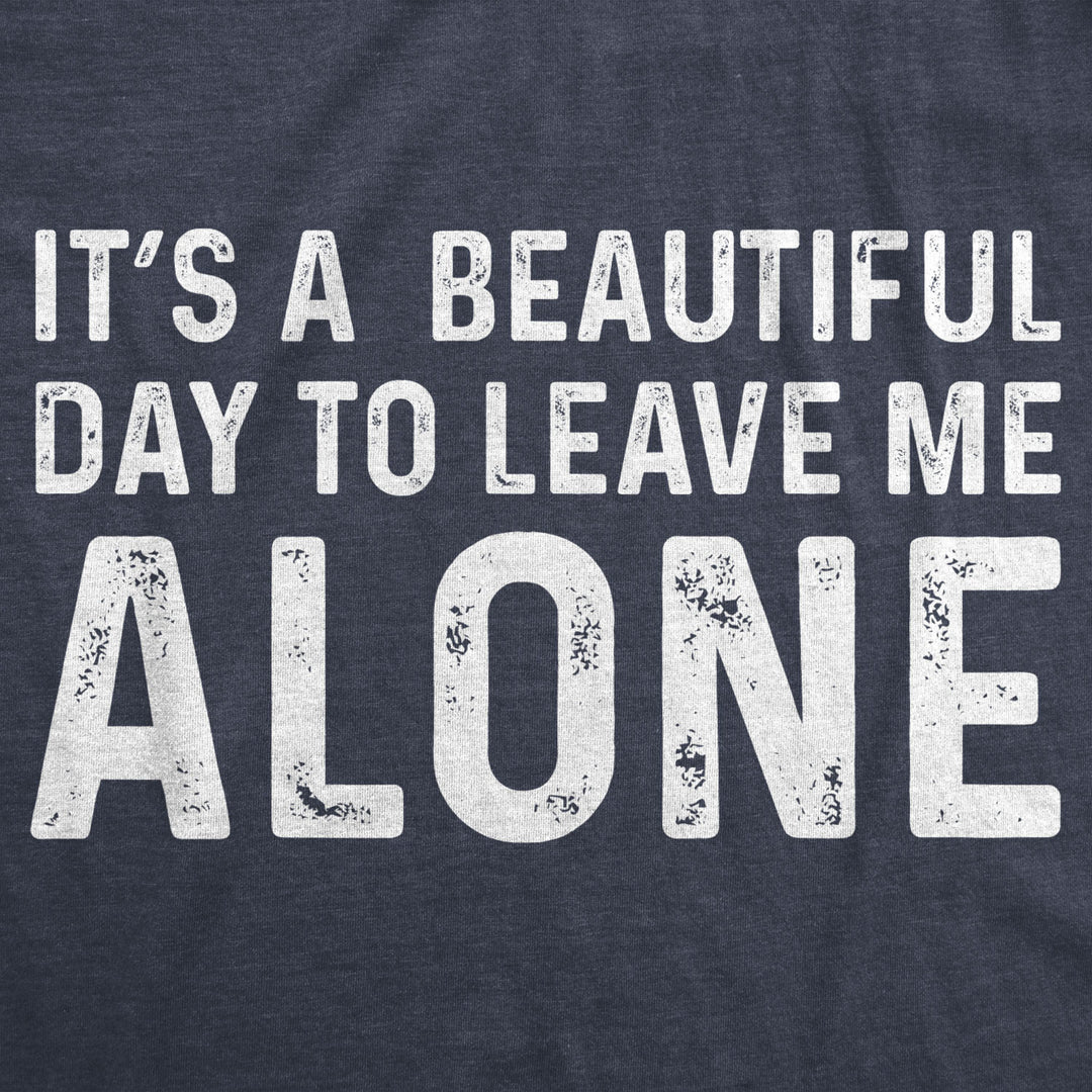 Mens Its A Beautiful Day To Leave Me Alone T shirt Funny Sarcastic Humor Tee Image 2