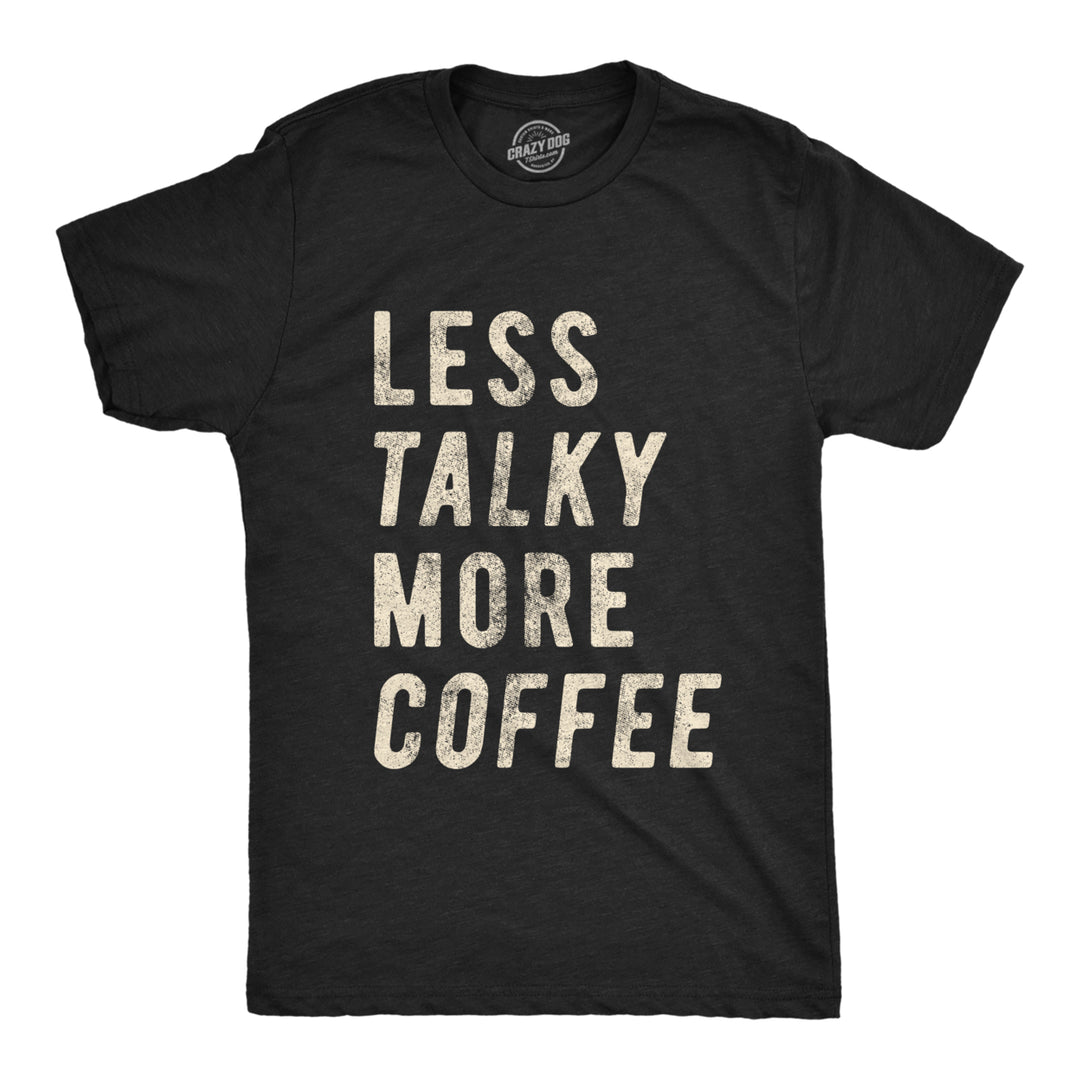 Mens Less Talky More Coffee Tshirt Funny Morning Cup Of Joe Graphic Tee Image 1