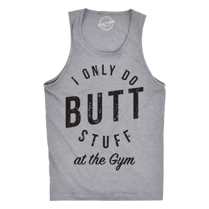 Mens Fitness Tank I Only Do Butt Stuff At The Gym Funny Sarcastic Fitness Workout TankTop Image 1