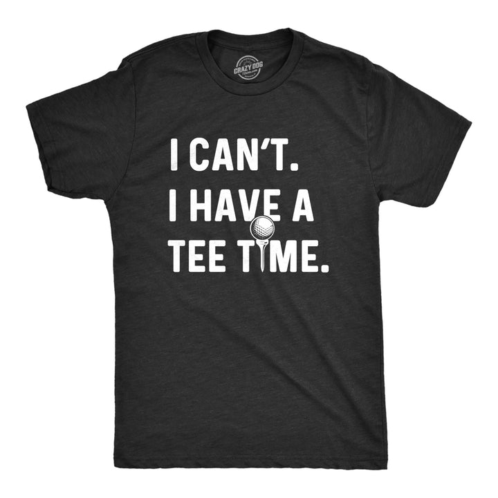 Mens I Cant I Have A Tee Time Tshirt Funny Golf Fathers Day Sports Graphic Tee Image 1