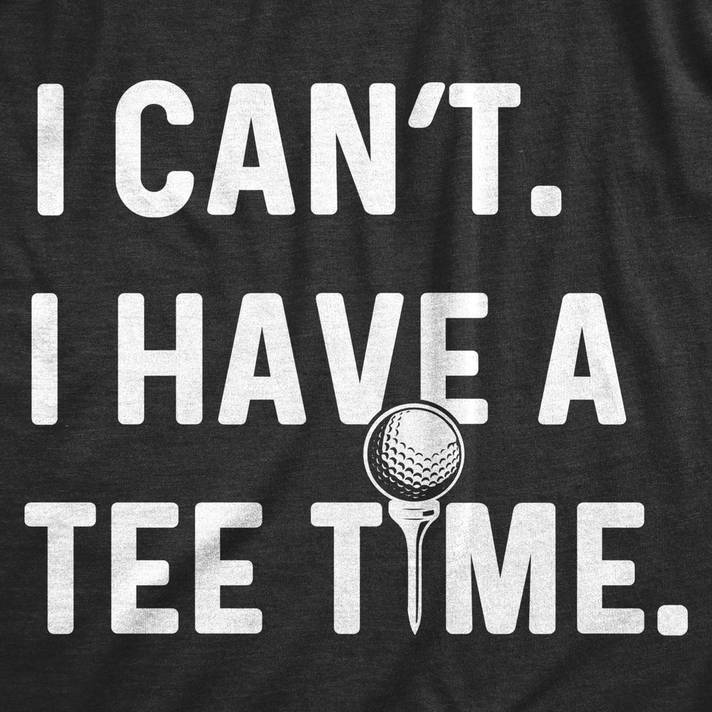 Mens I Cant I Have A Tee Time Tshirt Funny Golf Fathers Day Sports Graphic Tee Image 2