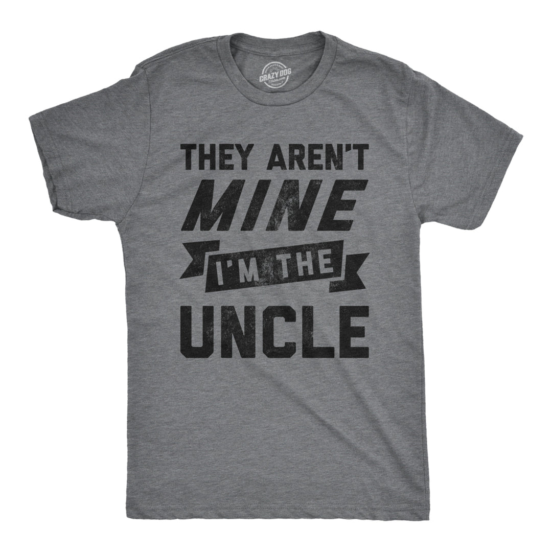 Mens They Arent Mine Im The Uncle Tshirt Funny Family Niece Nephew Tee Image 1