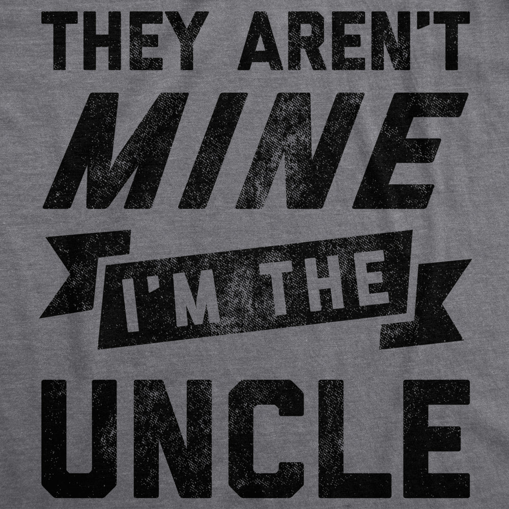 Mens They Arent Mine Im The Uncle Tshirt Funny Family Niece Nephew Tee Image 2