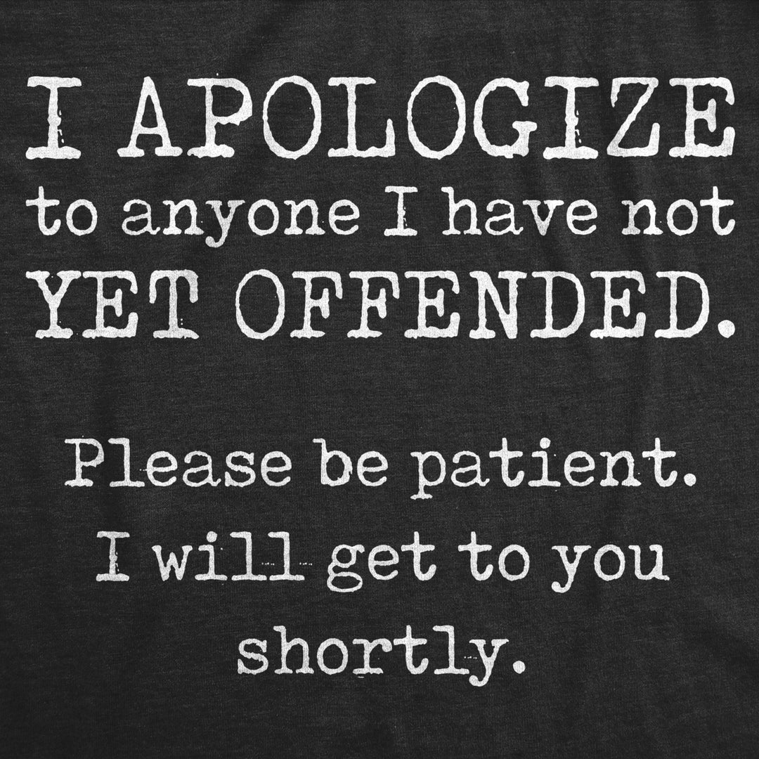 Mens I Apologize To Anyone I Have Not Yet Offended Tshirt Funny Sarcastic Graphic Novelty Tee Image 2