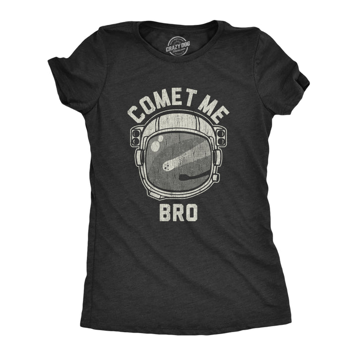 Womens Comet Me Bro Tshirt Funny Saying Come At Me Bro Space Astronaunt Graphic Tee Image 1