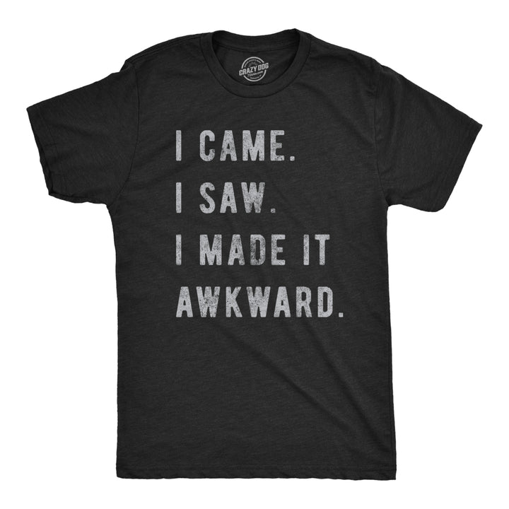 Mens I Came I Saw I Made It Awkward T shirt Funny Saying Sarcasm Image 1