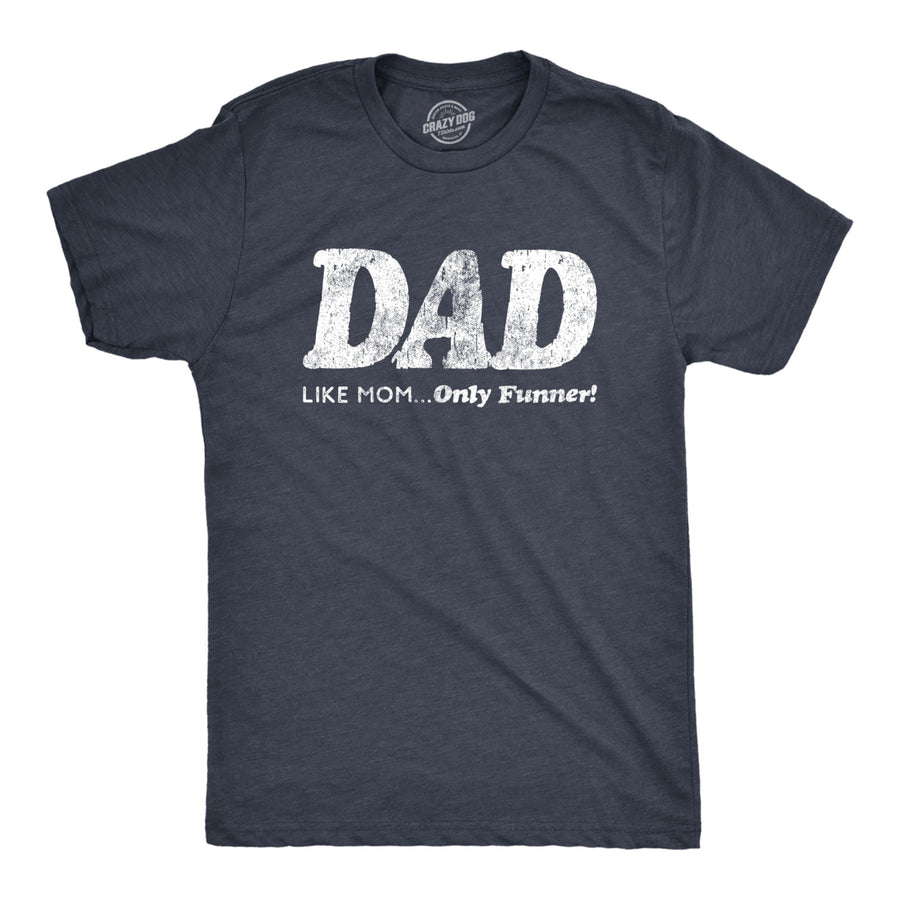 Mens Dad Like Mom Only Funner Tshirt Funny Fathers Day Tee Image 1