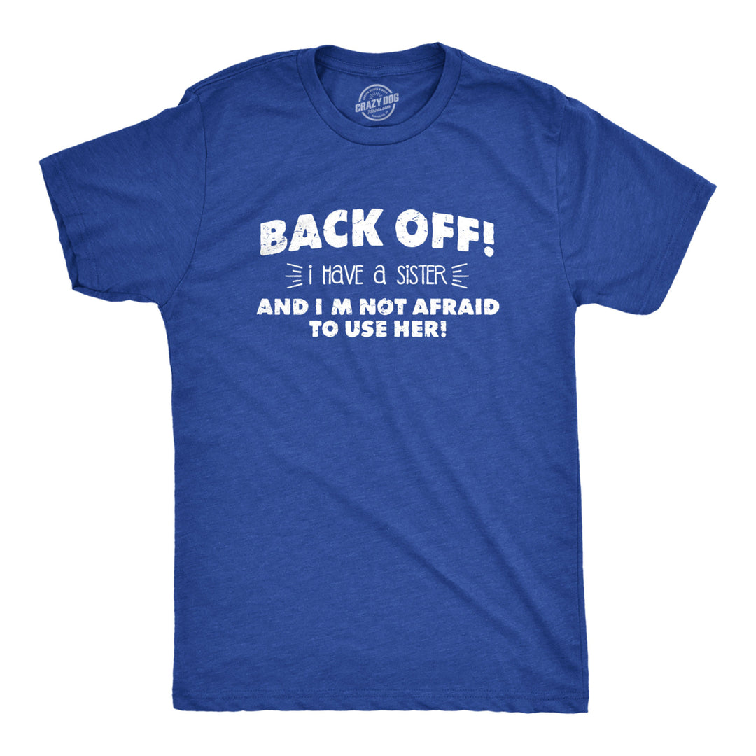 Mens Back Off I Have a Sister Not Afraid To Use Her Funny Sibling T shirt Image 1