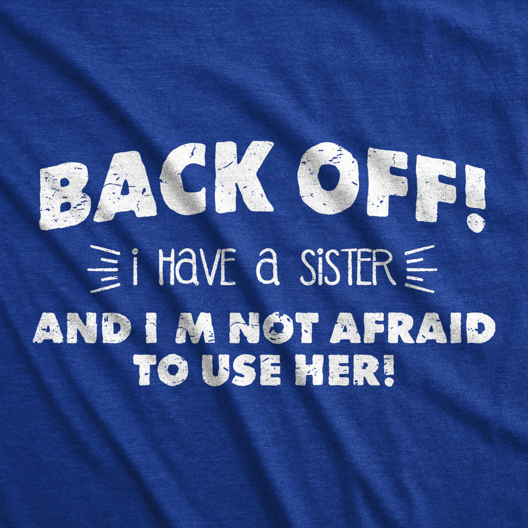 Mens Back Off I Have a Sister Not Afraid To Use Her Funny Sibling T shirt Image 2