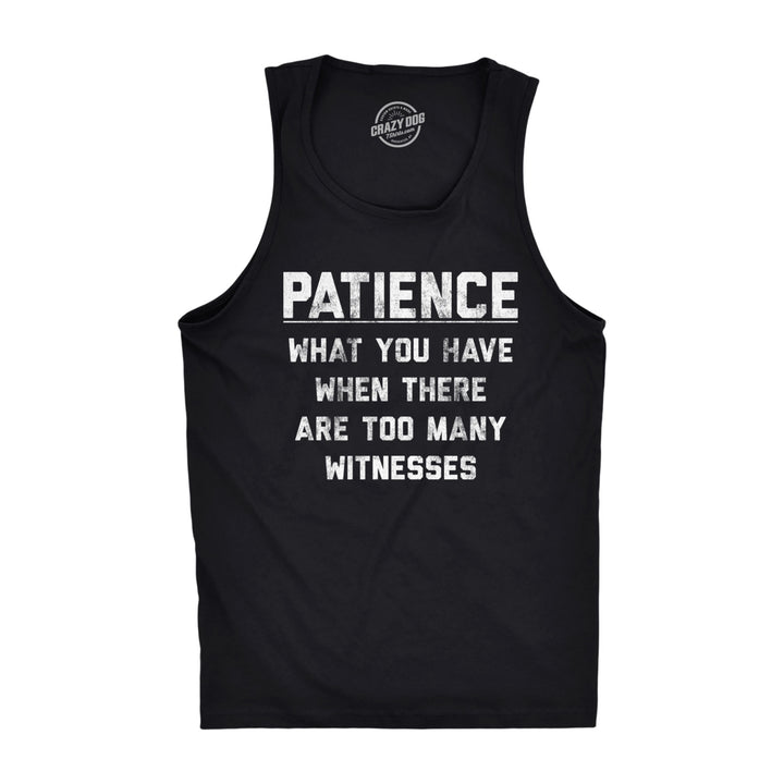 Mens Fitness Tank Patience What You Have When There Are Too Many Witnesses Tanktop Funny Sarcastic Graphic Shirt Image 1