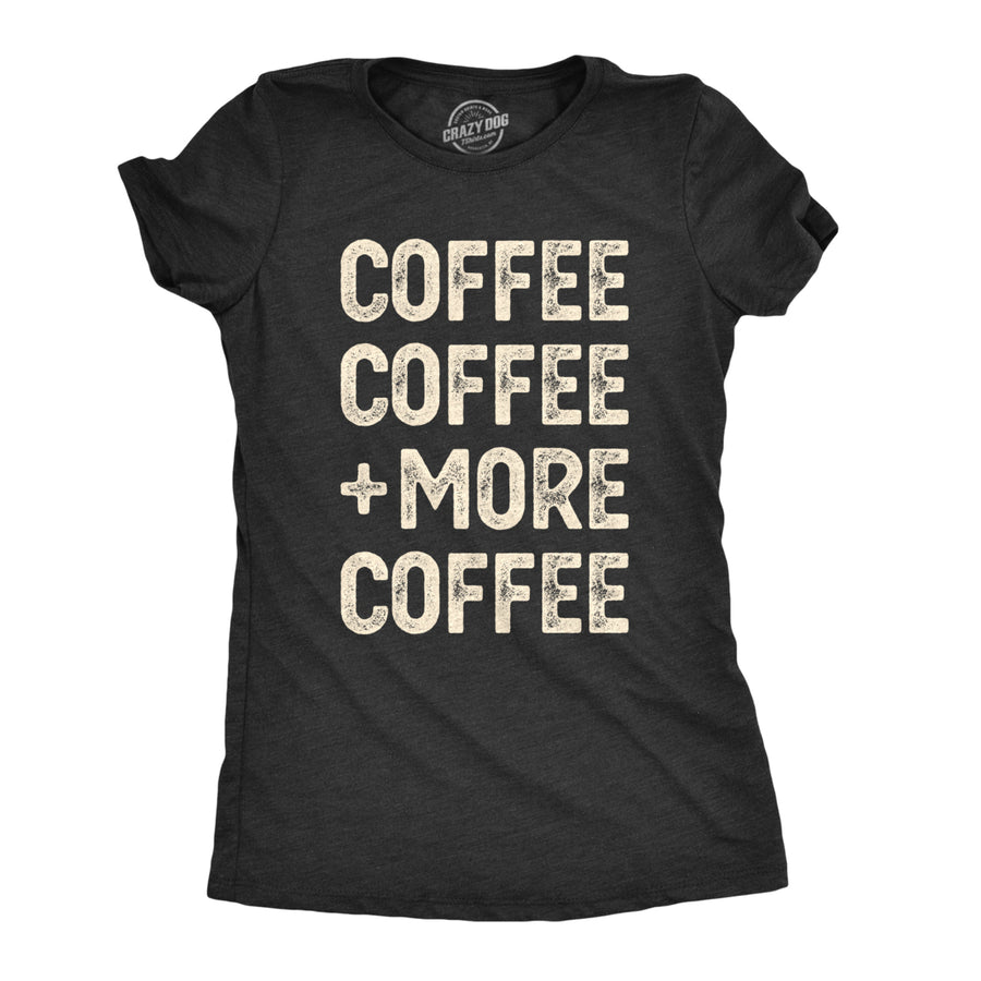 Womens Coffee Coffee And More Coffee Tshirt Funny Caffeine Tee Image 1