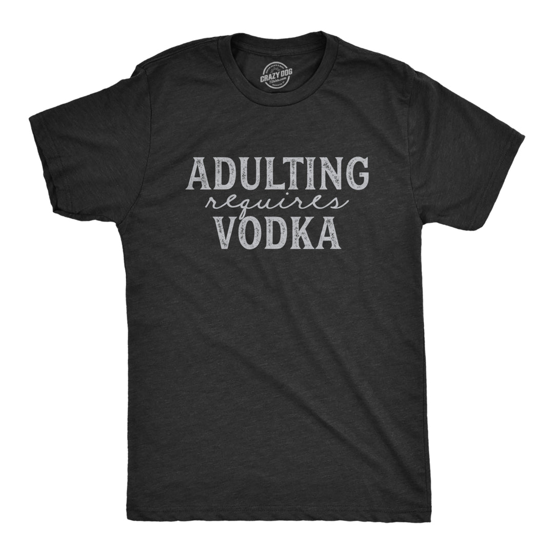 Mens Adulting Requires Vodka Tshirt Funny Liquor Parenting Graphic Novelty Tee Image 1