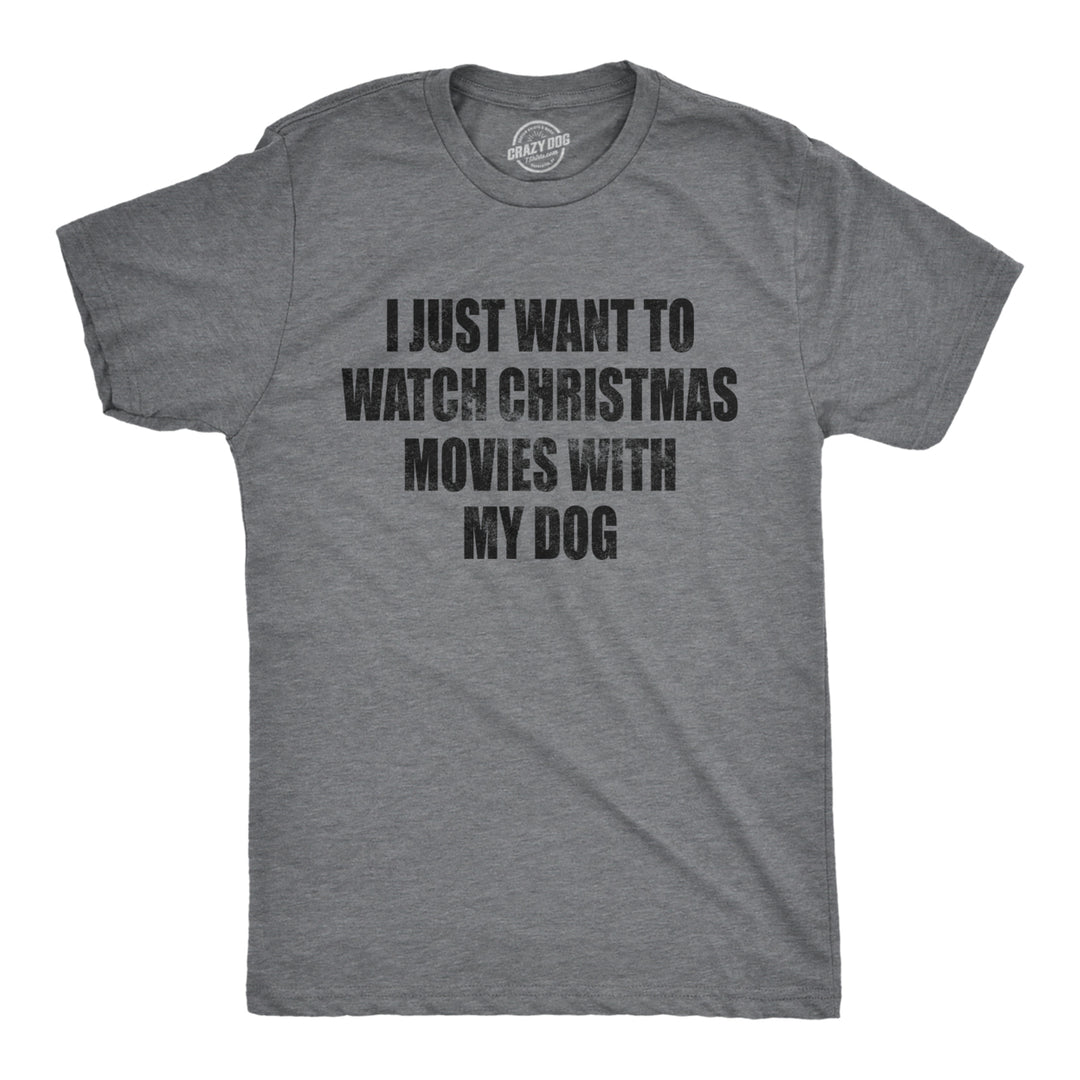 Mens I Just Want To Watch Christmas Movies With My Dog Tshirt Funny Holdiay Party Tee Image 1